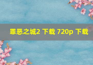 罪恶之城2 下载 720p 下载